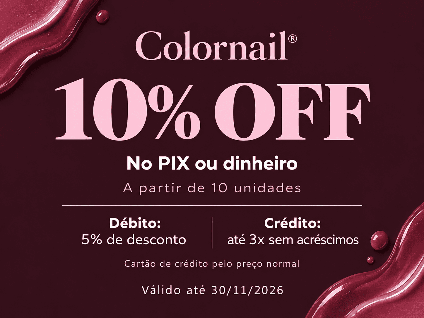 Colornail. 10% de desconto no PIX ou dinheiro. Débito: 5% de desconto. Crédito: até 3 vezes sem acréscimos pelo preço normal. Promoção até 30/11/2026.